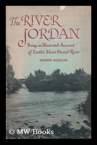 The River Jordan : Being an Illustrated Account of Earth's Most Storied River / by Nelson Glueck