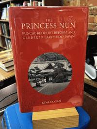 The Princess Nun: Bunchi, Buddhist Reform, and Gender in Early Edo Japan (Harvard East Asian Monographs)