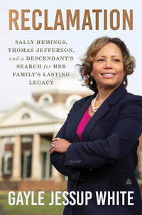 Reclamation: Sally Hemings, Thomas Jefferson, and a Descendant's Search for Her Family's Lasting...