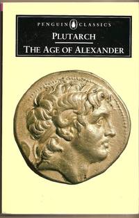 Age Of Alexander, The Nine Greek Lives by Plutarch, ; Scott-Kilvert, Ian - 1973