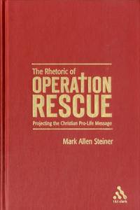 The Rhetoric of Operation Rescue: Projecting the Christian Pro-Life Message