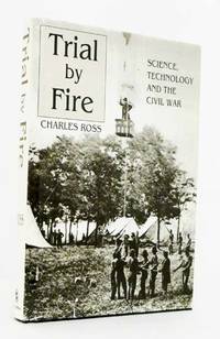 Trial By Fire Science, Technology and the Civil War by Ross, Charles D - 2000