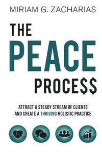 The PEACE Process: Attract a Steady Stream of Clients and Create a Thriving Holistic Practice