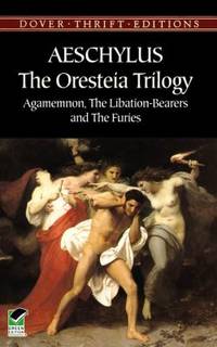 The Oresteia Trilogy : Agamemnon, the Libation-Bearers and the Furies