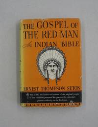 The Gospel of the Red Man An Indian Bible by Ernest Thompson Seton - 1936