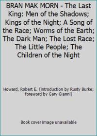 BRAN MAK MORN - The Last King: Men of the Shadows; Kings of the Night; A Song of the Race; Worms of the Earth; The Dark Man; The Lost Race; The Little People; The Children of the Night