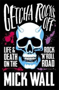 Getcha Rocks Off: Sex & Excess. Bust-Ups & Binges. Life & Death on the Rock `N' Roll Road