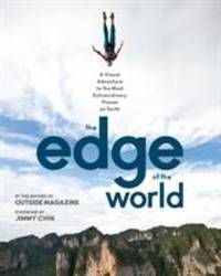 The Edge of the World : A Visual Adventure to the Most Extraordinary Places on Earth