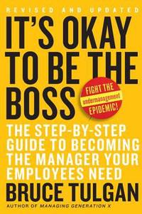 It's OK to Be the Boss : The Step-By-Step Guide to Becoming the Manager Your Employees Need