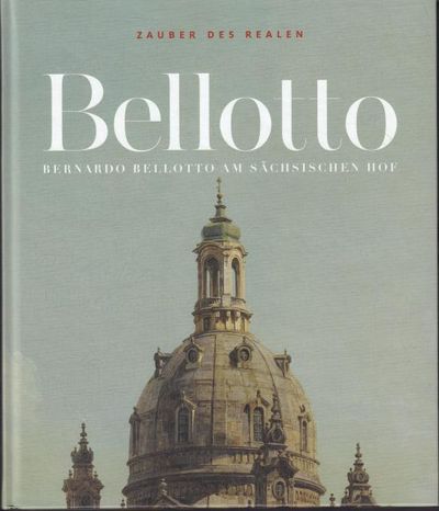 Zauber des Realen. Bellotto, Bernardo Bellotto am…