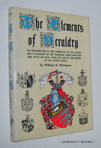 THE ELEMENTS OF HERALDRY Containing an Explanation of the Principles of the Science and a Glossary of the Technical Terms Employed and with an Essay Upon the Use of Coat-Armor in the United States