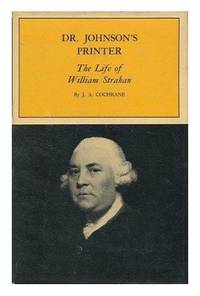 Dr. Johnson&#039;s Printer: The Life of William Strahan by James Aikman Cochrane