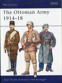 The Ottoman Army 1914-18. Illustrated by Raffaele…