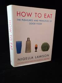 How to Eat : The Pleasures and Principles of Good Food by Nigella Lawson - Hardcover - 2000 - from Rob Briggs Books (SKU: 8037)
