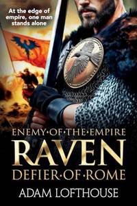 Raven: Defier of Rome: Discover an action-packed, epic historical series from Adam Lofthouse...