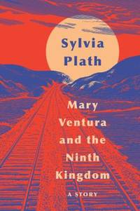 Mary Ventura and the Ninth Kingdom : A Story by Sylvia Plath - 2019