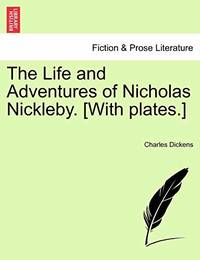 The Life and Adventures of Nicholas Nickleby. [With Plates.]
