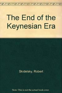 cover of The End of the Keynesian Era: Essays on the Disintegration of the Keynesian Political Economy