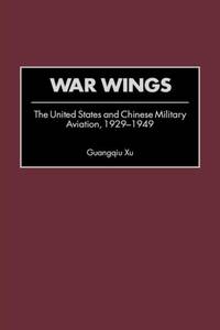 War Wings: The United States and Chinese Military Aviation, 1929-1949