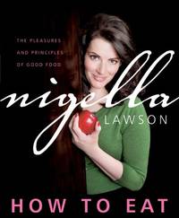 How to Eat: The Pleasures and Principles of Good Food by Lawson, Nigella