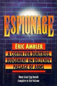 Espionage : Three Great Spy Novels: A Collection Consisting of a Coffin for Dimitros