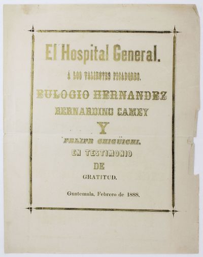 El Hospital General. A los Valientes Picadores, Eulogio Hernandez, Bernardo Camey y Felipe Chiguichi. En Testimonio de Gratitud [caption title]