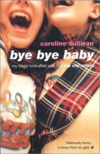 Bye Bye Baby : My Tragic Love Affair with the Bay City Rollers