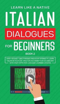 Italian Dialogues for Beginners Book 2: Over 100 Daily Used Phrases and Short Stories to Learn...