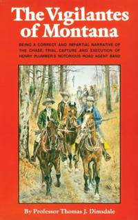 The Vigilantes of Montana: Being a Correct . . . Narrative of . . . Henry Plummer's Notorious Road Agent Band Volume 1