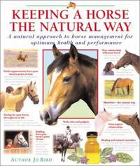 Keeping a Horse the Natural Way : A natural approach to horse management for optimum health and...