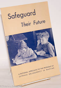 image of Safeguard Their Future: A Rational Approach to the Problems of Juvenile Delinquency in Wartime