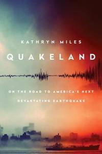 Quakeland : On the Road to America's Next Devastating Earthquake