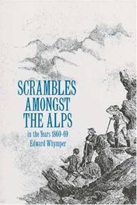 Scrambles Amongst the Alps : In the Years, 1860-69