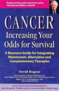 Cancer -- Increasing Your Odds for Survival : A Comprehensive Guide to Mainstream, Alternative...