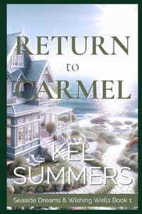 Return to Carmel (Seaside Dreams & Wishing Wells Book 1): A Second Chance, Starting Over,...
