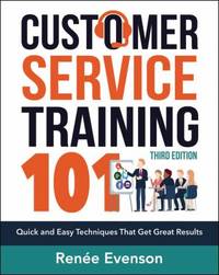 Customer Service Training 101 : Quick and Easy Techniques That Get Great Results