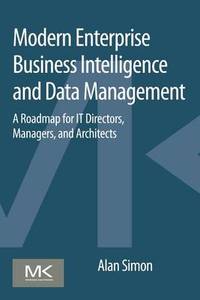 Modern Enterprise Business Intelligence and Data Management: A Roadmap for IT Directors,...