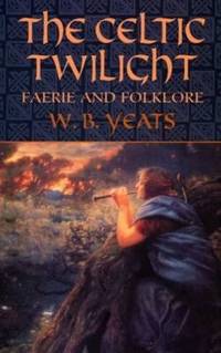 The Celtic Twilight : Faerie and Folklore by W. B. Yeats - 2011