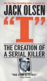 I: The Creation of a Serial Killer by Olsen, Jack - 2003