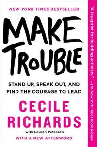 Make Trouble: Standing Up, Speaking Out, and Finding the Courage to Lead