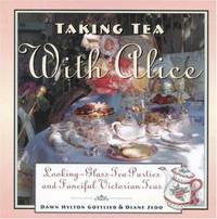 Taking Tea with Alice: Looking-Glass Tea Parties and Fanciful Victorian Teas by Gottlieb, Dawn Hylton; Sedo, Diane - 1997