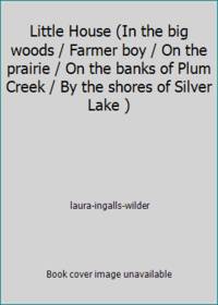 Little House (In the big woods / Farmer boy / On the prairie / On the banks of Plum Creek / By...