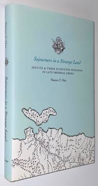 Sojourners in a strange land: Jesuits and their scientific missions in late imperial China by Hsia, Florence C - 2009