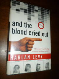 And The Blood Cried Out: A Prosecuter's Spellbinding Account of the Power of DNA