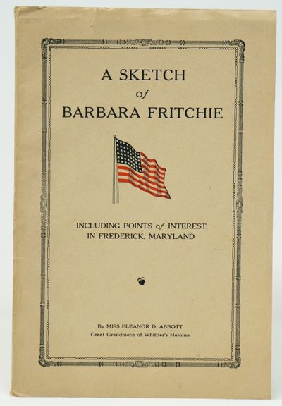 A Sketch of Barbara Fritchie, Whittier's Heroine, Including Points of Interest in Frederick, Maryland FIRST EDITION