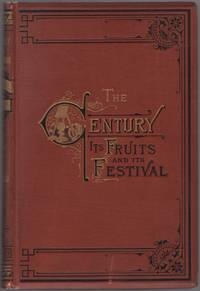 The Century: Its Fruits and its Festival, Being a History and Description of the Centennial Exhibition