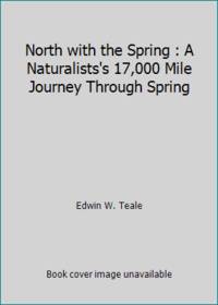 North with the Spring : A Naturalists's 17,000 Mile Journey Through Spring