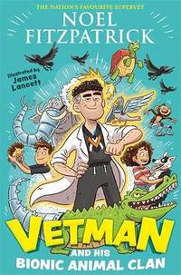 Vetman and his Bionic Animal Clan: An amazing animal adventure from the nation's favourite...