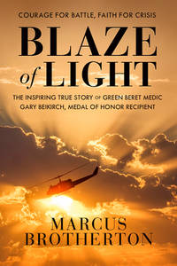 Blaze of Light: The Inspiring True Story of Green Beret Medic Gary Beikirch, Medal of Honor...