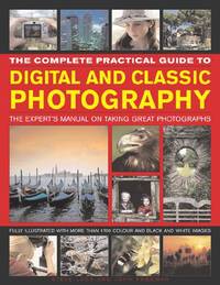 The Complete Practical Guide to Digital and Classic Photography: The Expert's Manual on...